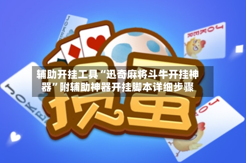 辅助开挂工具“迅奇麻将斗牛开挂神器”附辅助神器开挂脚本详细步骤
