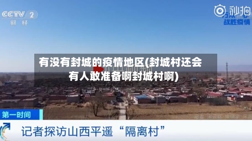 有没有封城的疫情地区(封城村还会有人敢准备啊封城村啊)
