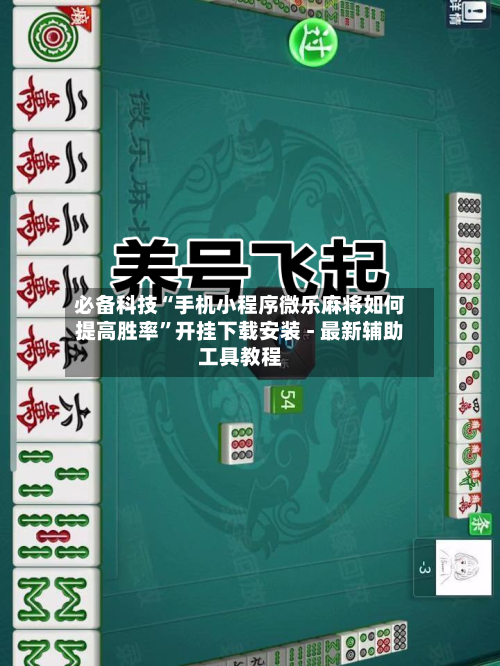 必备科技“手机小程序微乐麻将如何提高胜率”开挂下载安装 - 最新辅助工具教程