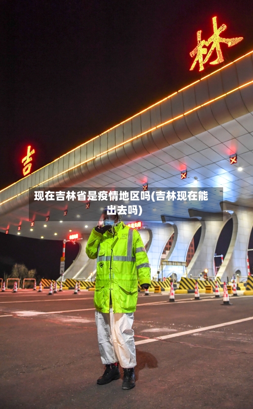 现在吉林省是疫情地区吗(吉林现在能出去吗)