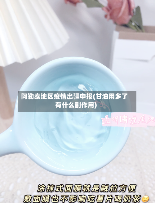 阿勒泰地区疫情出疆申报(甘油用多了有什么副作用)