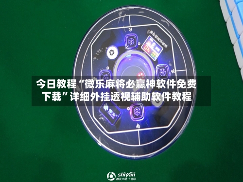 今日教程“微乐麻将必赢神软件免费下载”详细外挂透视辅助软件教程