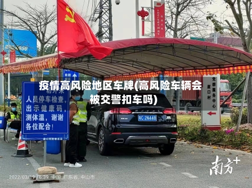 疫情高风险地区车牌(高风险车辆会被交警扣车吗)