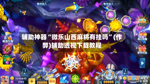 辅助神器“微乐山西麻将有挂吗”(作弊)辅助透视下载教程