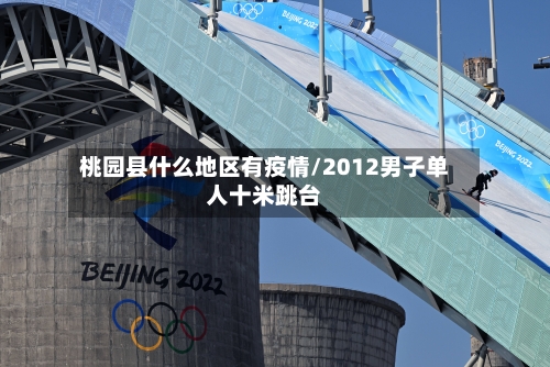 桃园县什么地区有疫情/2012男子单人十米跳台