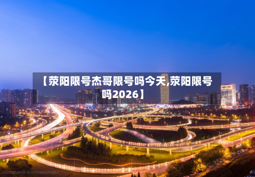 【荥阳限号杰哥限号吗今天,荥阳限号吗2026】