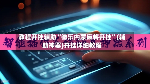 教程开挂辅助“微乐内蒙麻将开挂”(辅助神器)开挂详细教程