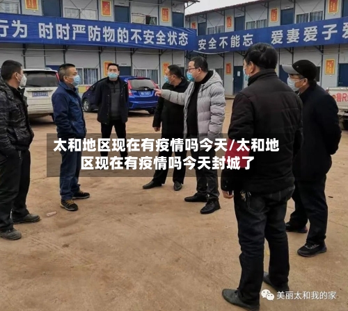 太和地区现在有疫情吗今天/太和地区现在有疫情吗今天封城了