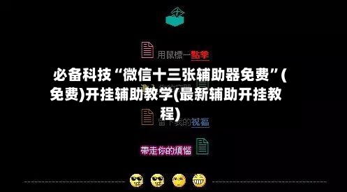 必备科技“微信十三张辅助器免费”(免费)开挂辅助教学(最新辅助开挂教程)