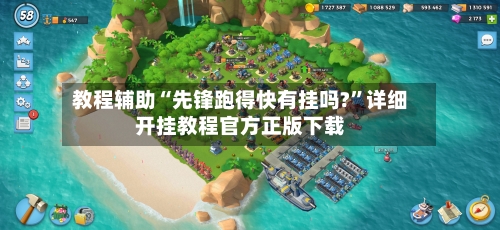 教程辅助“先锋跑得快有挂吗?”详细开挂教程官方正版下载