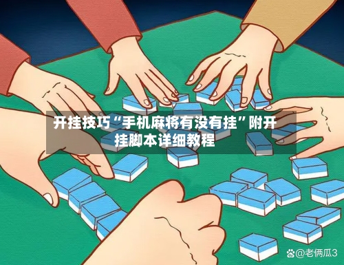 开挂技巧“手机麻将有没有挂”附开挂脚本详细教程