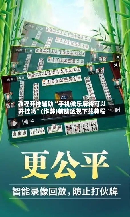 教程开挂辅助“手机微乐麻将可以开挂吗”(作弊)辅助透视下载教程