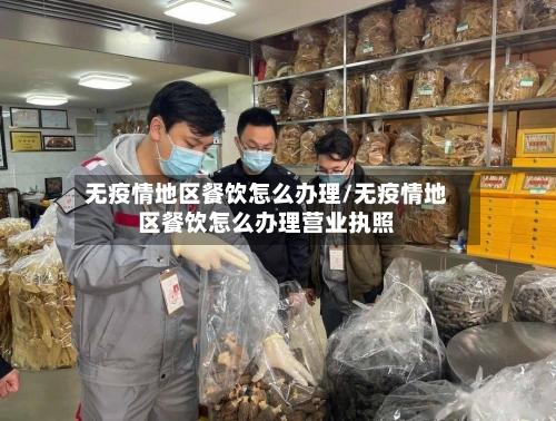 无疫情地区餐饮怎么办理/无疫情地区餐饮怎么办理营业执照