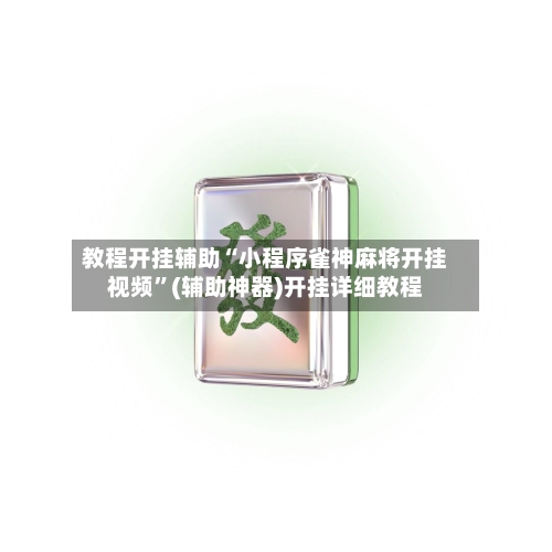 教程开挂辅助“小程序雀神麻将开挂视频”(辅助神器)开挂详细教程