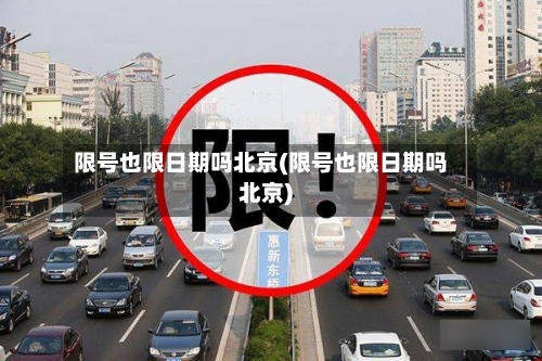 限号也限日期吗北京(限号也限日期吗北京)