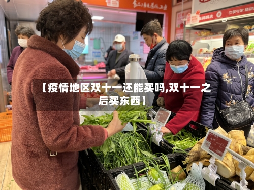 【疫情地区双十一还能买吗,双十一之后买东西】