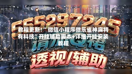 教程更新!“ 微信小程序微乐雀神麻将有科技”开挂辅助脚本+详细开挂安装教程