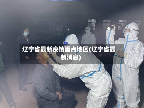 辽宁省最新疫情重点地区(辽宁省最新消息)