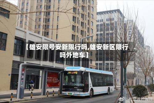 【雄安限号安新限行吗,雄安新区限行吗外地车】