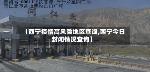 【西宁疫情高风险地区查询,西宁今日封闭情况查询】