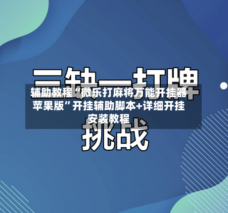 辅助教程“微乐打麻将万能开挂器苹果版”开挂辅助脚本+详细开挂安装教程