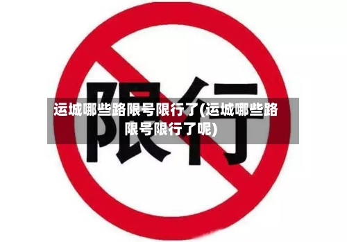 运城哪些路限号限行了(运城哪些路限号限行了呢)