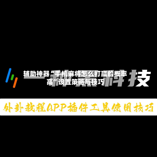 辅助神器“手机麻将怎么打赢的概率高”设置策略与技巧