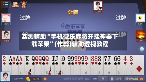 实测辅助“手机微乐麻将开挂神器下载苹果”(作弊)辅助透视教程