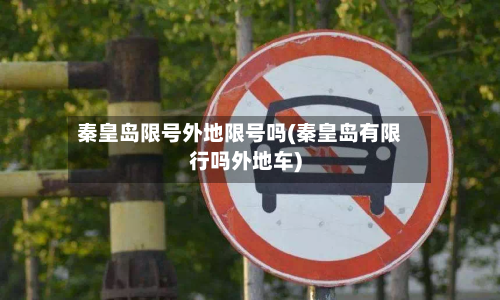 秦皇岛限号外地限号吗(秦皇岛有限行吗外地车)