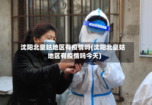 沈阳北皇姑地区有疫情吗(沈阳北皇姑地区有疫情吗今天)