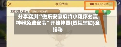 分享实测“微乐安徽麻将小程序必赢神器免费安装”开挂神器{透视辅助}全揭秘