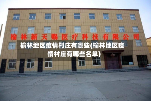 榆林地区疫情村庄有哪些(榆林地区疫情村庄有哪些名单)