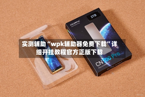 实测辅助“wpk辅助器免费下载”详细开挂教程官方正版下载