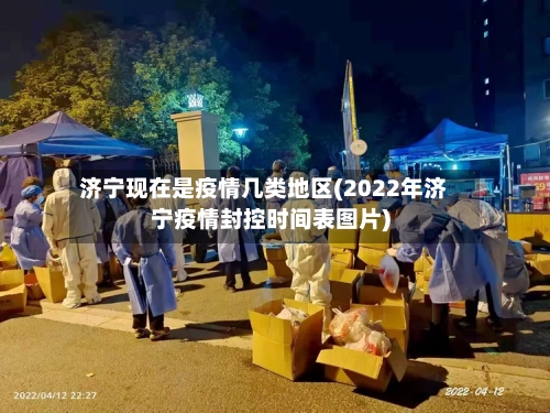 济宁现在是疫情几类地区(2022年济宁疫情封控时间表图片)