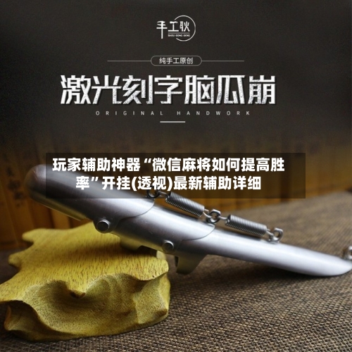 玩家辅助神器“微信麻将如何提高胜率”开挂(透视)最新辅助详细