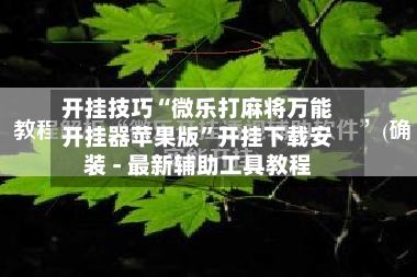 开挂技巧“微乐打麻将万能开挂器苹果版”开挂下载安装 - 最新辅助工具教程