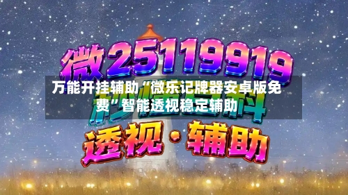 万能开挂辅助“微乐记牌器安卓版免费”智能透视稳定辅助