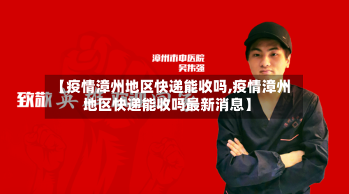 【疫情漳州地区快递能收吗,疫情漳州地区快递能收吗最新消息】