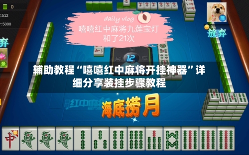 辅助教程“嘻嘻红中麻将开挂神器”详细分享装挂步骤教程
