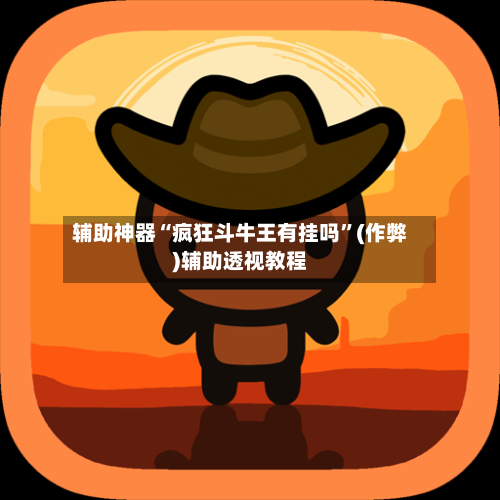 辅助神器“疯狂斗牛王有挂吗”(作弊)辅助透视教程