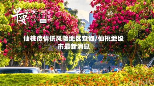 仙桃疫情低风险地区查询/仙桃地级市最新消息