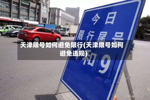 天津限号如何避免限行(天津限号如何避免违规)