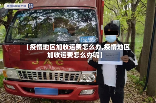 【疫情地区加收运费怎么办,疫情地区加收运费怎么办呢】
