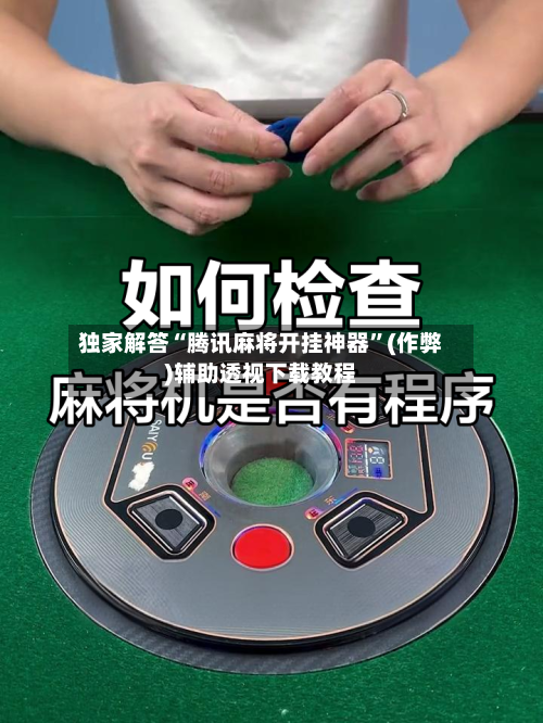 独家解答“腾讯麻将开挂神器”(作弊)辅助透视下载教程