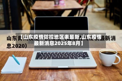 【山东疫情防控地区表最新,山东疫情最新消息2025年8月】