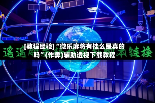 [教程经验]“微乐麻将有挂么是真的吗”(作弊)辅助透视下载教程