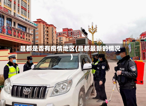昌都是否有疫情地区(昌都最新的情况)