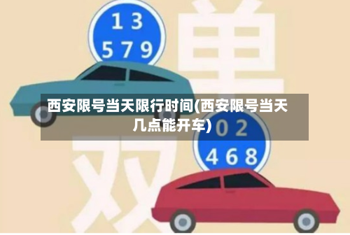 西安限号当天限行时间(西安限号当天几点能开车)
