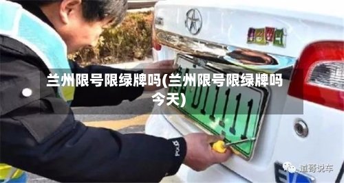兰州限号限绿牌吗(兰州限号限绿牌吗今天)