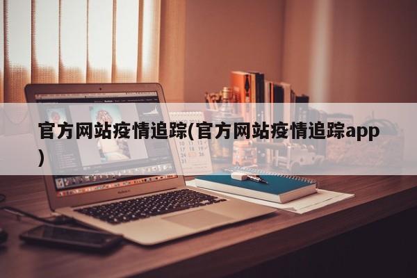 官方网站疫情追踪(官方网站疫情追踪app)